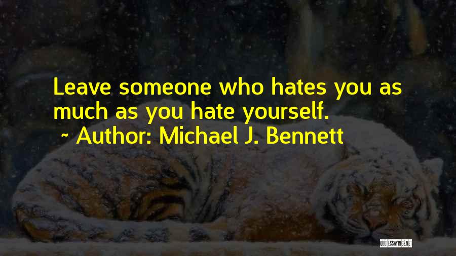 Michael J. Bennett Quotes: Leave Someone Who Hates You As Much As You Hate Yourself.