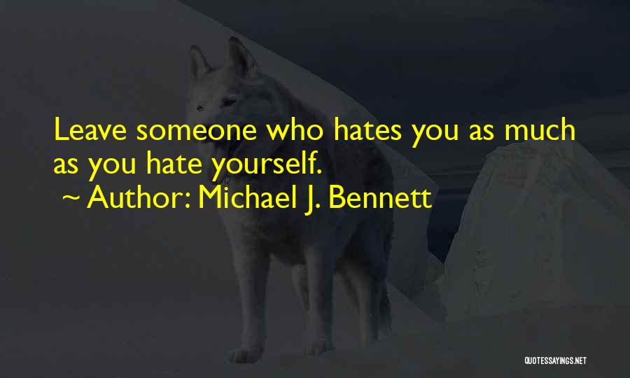 Michael J. Bennett Quotes: Leave Someone Who Hates You As Much As You Hate Yourself.