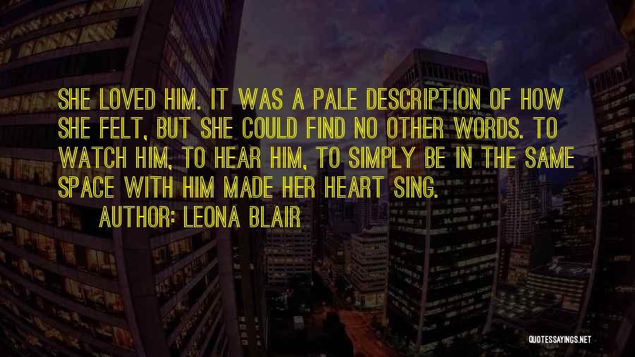 Leona Blair Quotes: She Loved Him. It Was A Pale Description Of How She Felt, But She Could Find No Other Words. To