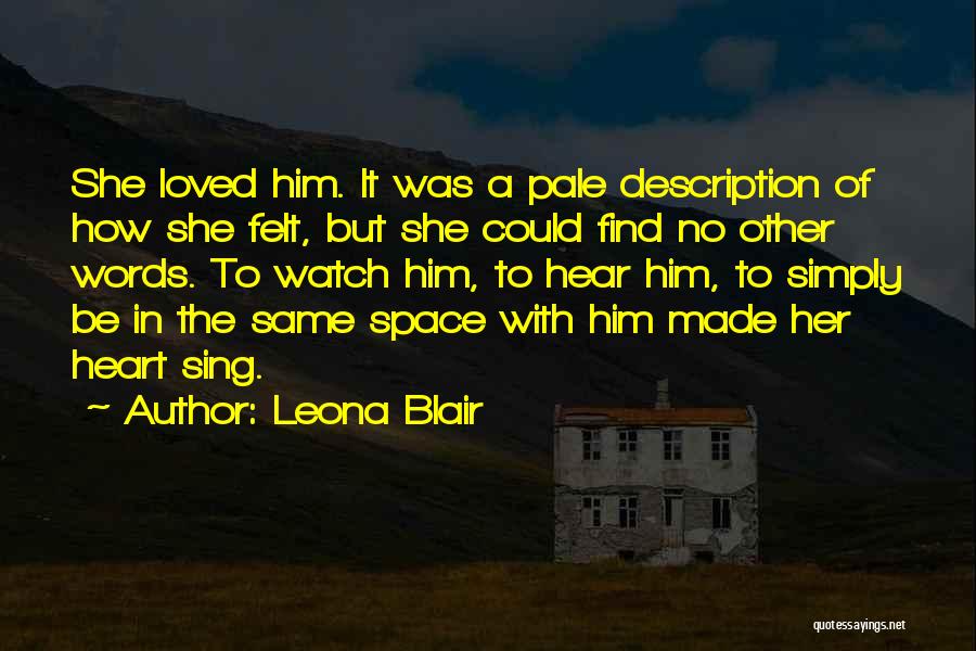 Leona Blair Quotes: She Loved Him. It Was A Pale Description Of How She Felt, But She Could Find No Other Words. To