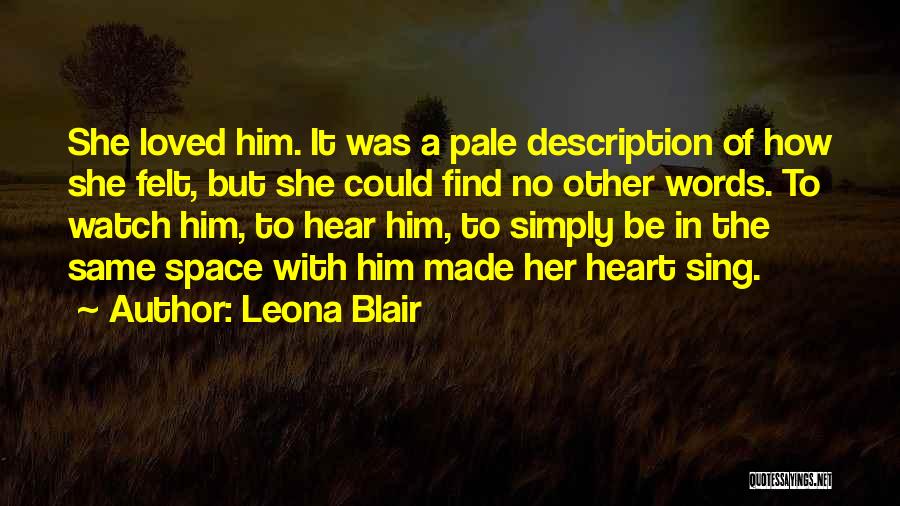 Leona Blair Quotes: She Loved Him. It Was A Pale Description Of How She Felt, But She Could Find No Other Words. To