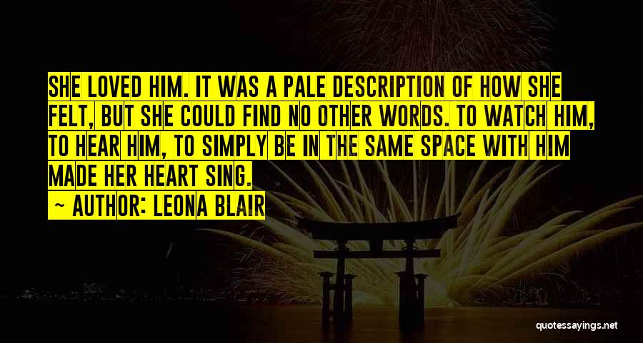 Leona Blair Quotes: She Loved Him. It Was A Pale Description Of How She Felt, But She Could Find No Other Words. To