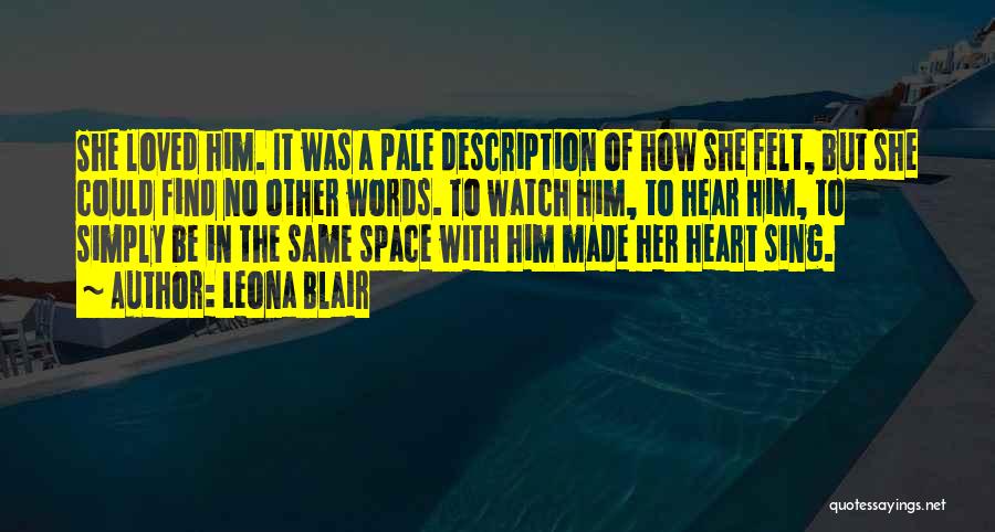 Leona Blair Quotes: She Loved Him. It Was A Pale Description Of How She Felt, But She Could Find No Other Words. To