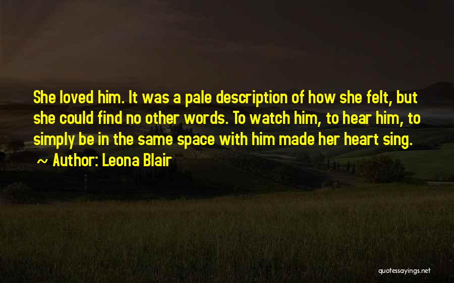 Leona Blair Quotes: She Loved Him. It Was A Pale Description Of How She Felt, But She Could Find No Other Words. To