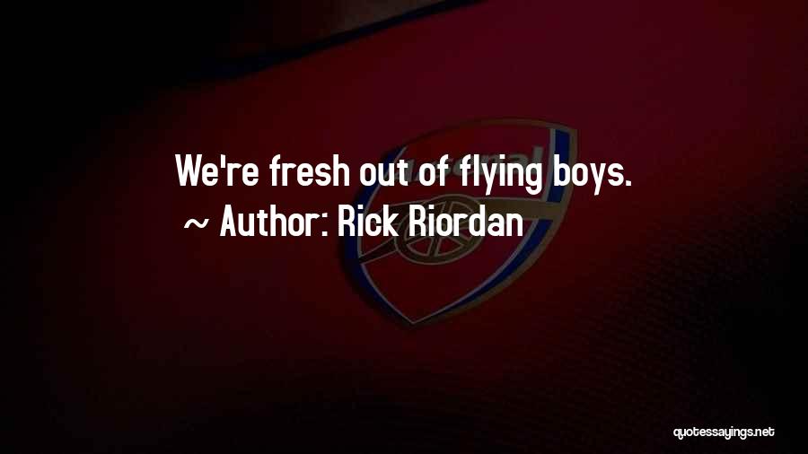 Rick Riordan Quotes: We're Fresh Out Of Flying Boys.