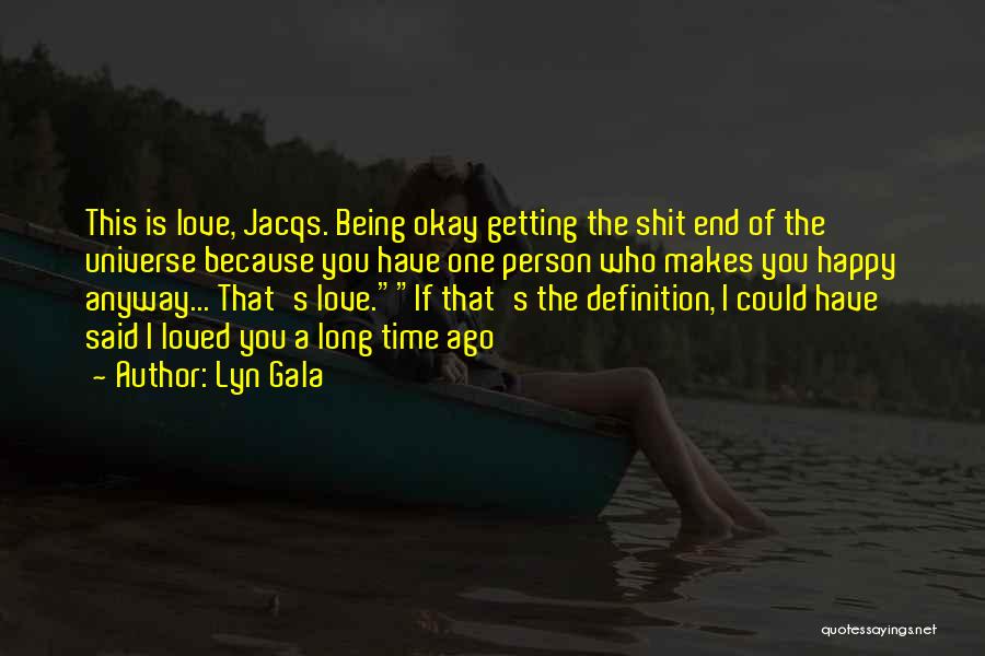 Lyn Gala Quotes: This Is Love, Jacqs. Being Okay Getting The Shit End Of The Universe Because You Have One Person Who Makes