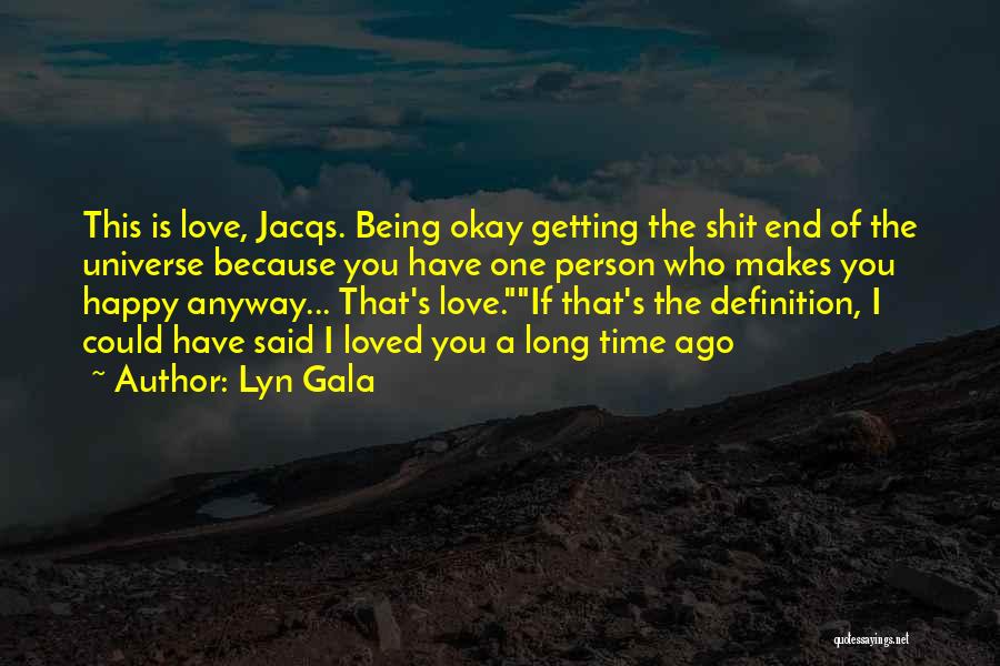 Lyn Gala Quotes: This Is Love, Jacqs. Being Okay Getting The Shit End Of The Universe Because You Have One Person Who Makes