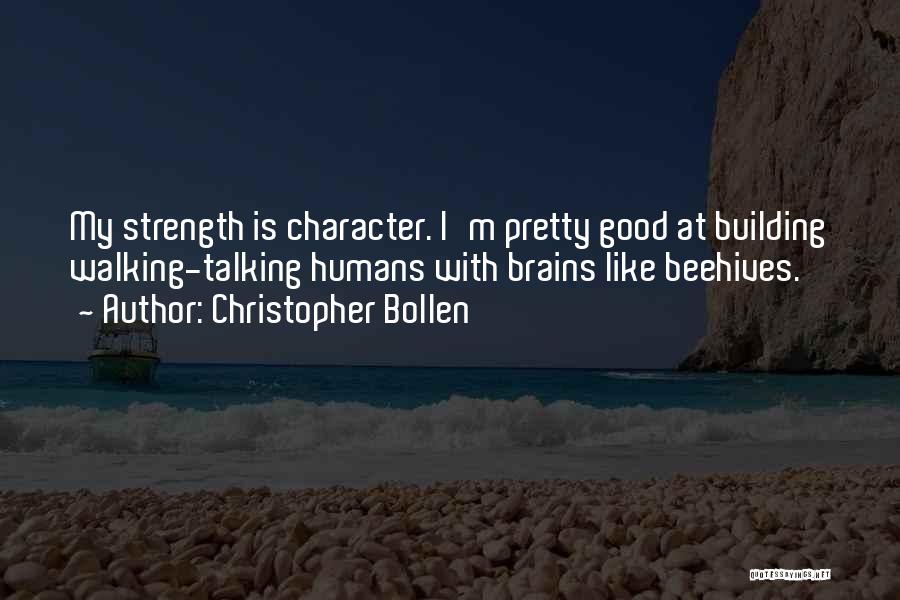 Christopher Bollen Quotes: My Strength Is Character. I'm Pretty Good At Building Walking-talking Humans With Brains Like Beehives.