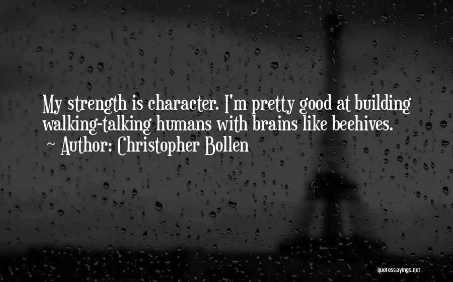 Christopher Bollen Quotes: My Strength Is Character. I'm Pretty Good At Building Walking-talking Humans With Brains Like Beehives.