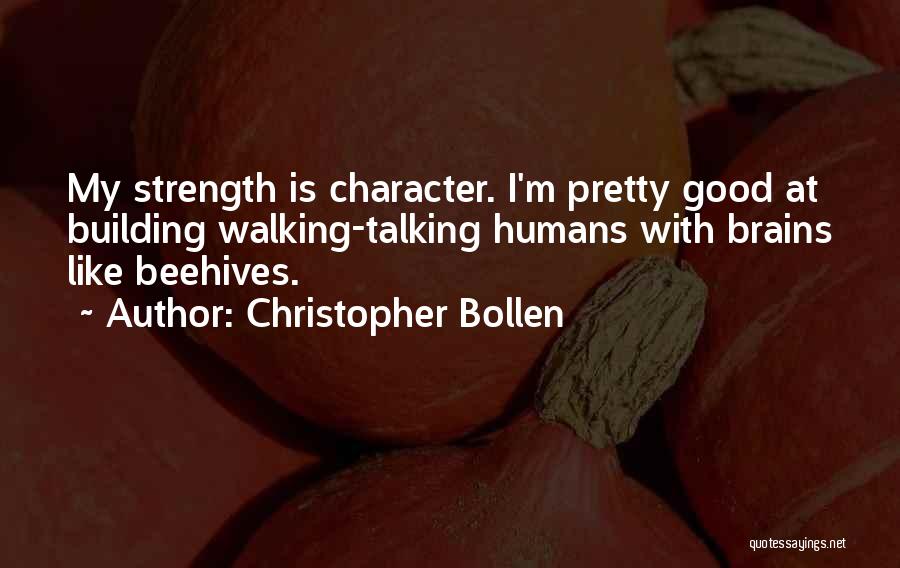 Christopher Bollen Quotes: My Strength Is Character. I'm Pretty Good At Building Walking-talking Humans With Brains Like Beehives.