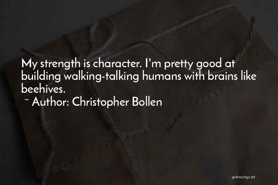 Christopher Bollen Quotes: My Strength Is Character. I'm Pretty Good At Building Walking-talking Humans With Brains Like Beehives.