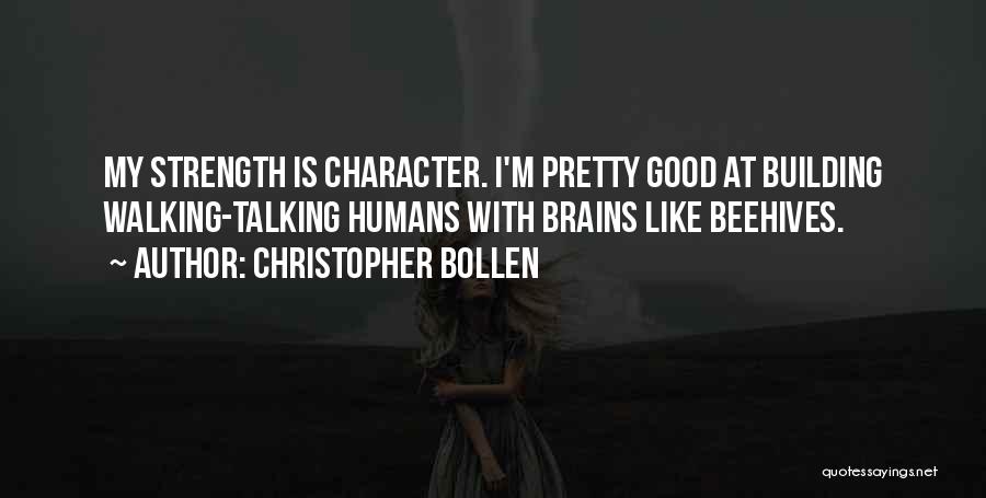 Christopher Bollen Quotes: My Strength Is Character. I'm Pretty Good At Building Walking-talking Humans With Brains Like Beehives.