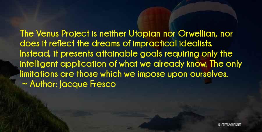 Jacque Fresco Quotes: The Venus Project Is Neither Utopian Nor Orwellian, Nor Does It Reflect The Dreams Of Impractical Idealists. Instead, It Presents