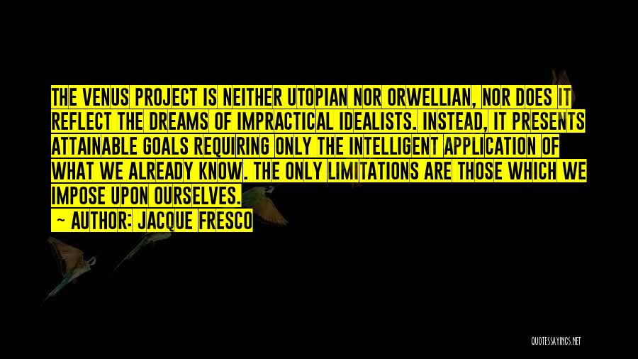 Jacque Fresco Quotes: The Venus Project Is Neither Utopian Nor Orwellian, Nor Does It Reflect The Dreams Of Impractical Idealists. Instead, It Presents