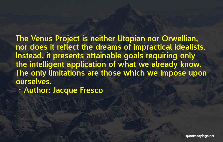 Jacque Fresco Quotes: The Venus Project Is Neither Utopian Nor Orwellian, Nor Does It Reflect The Dreams Of Impractical Idealists. Instead, It Presents