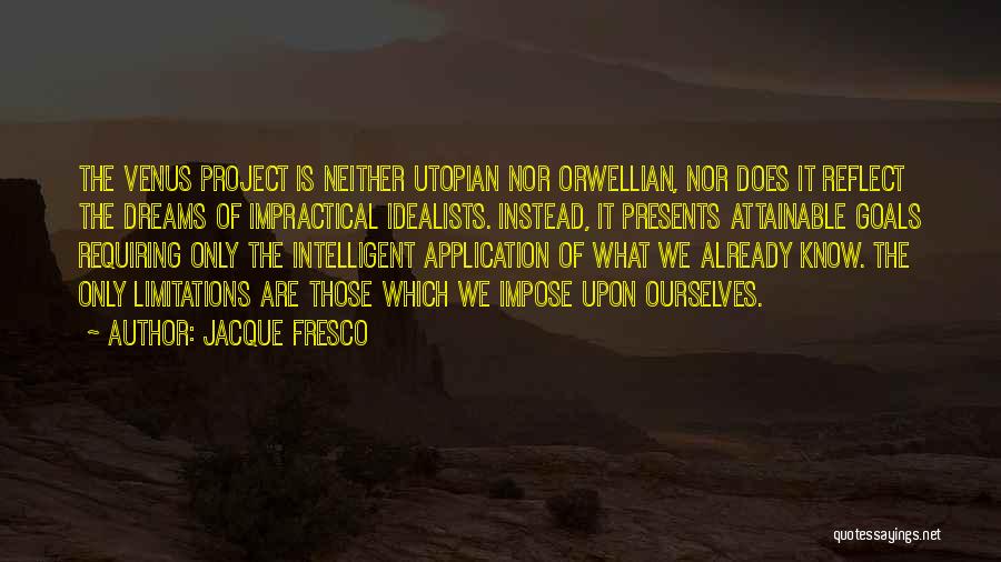 Jacque Fresco Quotes: The Venus Project Is Neither Utopian Nor Orwellian, Nor Does It Reflect The Dreams Of Impractical Idealists. Instead, It Presents