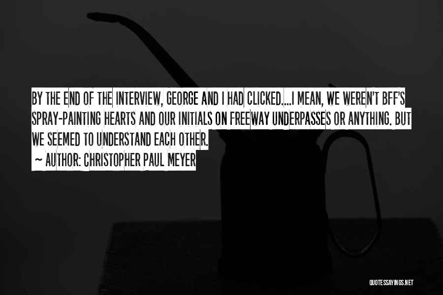 Christopher Paul Meyer Quotes: By The End Of The Interview, George And I Had Clicked....i Mean, We Weren't Bff's Spray-painting Hearts And Our Initials