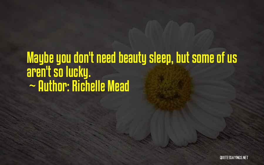 Richelle Mead Quotes: Maybe You Don't Need Beauty Sleep, But Some Of Us Aren't So Lucky.