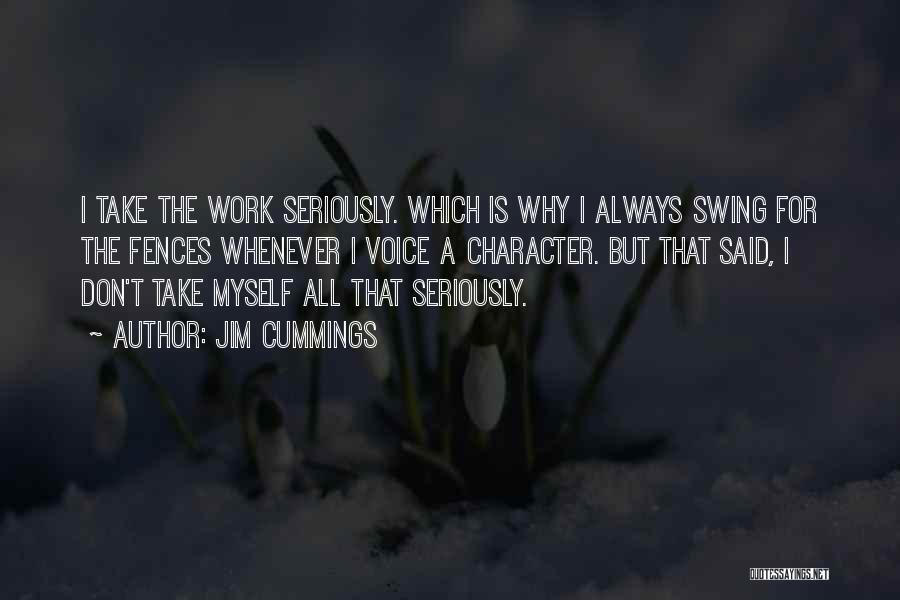 Jim Cummings Quotes: I Take The Work Seriously. Which Is Why I Always Swing For The Fences Whenever I Voice A Character. But