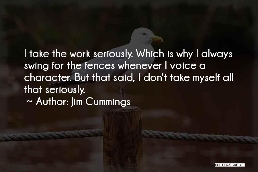 Jim Cummings Quotes: I Take The Work Seriously. Which Is Why I Always Swing For The Fences Whenever I Voice A Character. But
