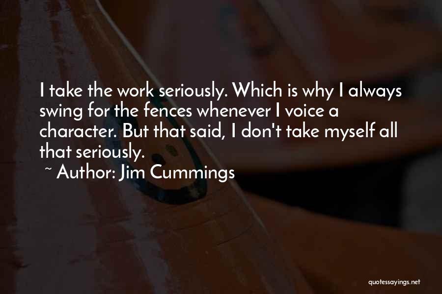 Jim Cummings Quotes: I Take The Work Seriously. Which Is Why I Always Swing For The Fences Whenever I Voice A Character. But