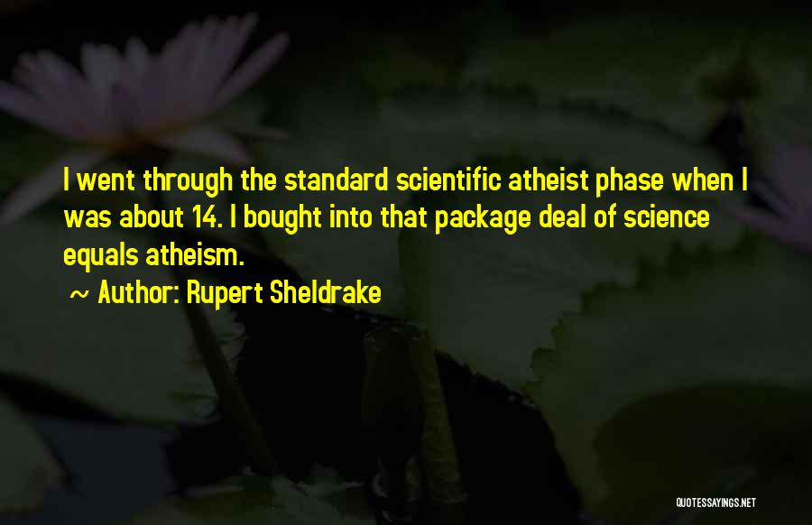 Rupert Sheldrake Quotes: I Went Through The Standard Scientific Atheist Phase When I Was About 14. I Bought Into That Package Deal Of