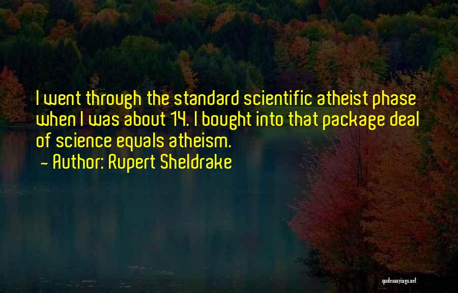 Rupert Sheldrake Quotes: I Went Through The Standard Scientific Atheist Phase When I Was About 14. I Bought Into That Package Deal Of