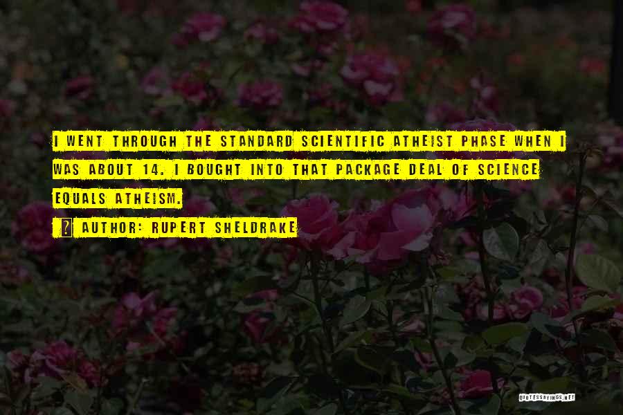 Rupert Sheldrake Quotes: I Went Through The Standard Scientific Atheist Phase When I Was About 14. I Bought Into That Package Deal Of