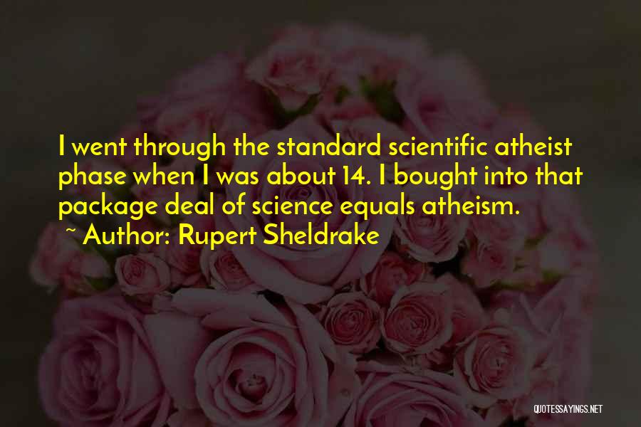 Rupert Sheldrake Quotes: I Went Through The Standard Scientific Atheist Phase When I Was About 14. I Bought Into That Package Deal Of