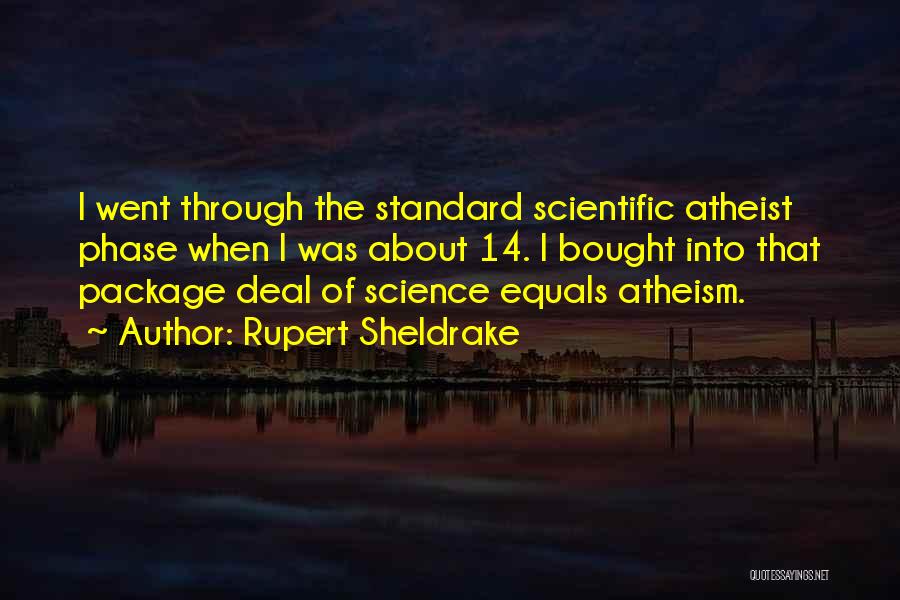 Rupert Sheldrake Quotes: I Went Through The Standard Scientific Atheist Phase When I Was About 14. I Bought Into That Package Deal Of