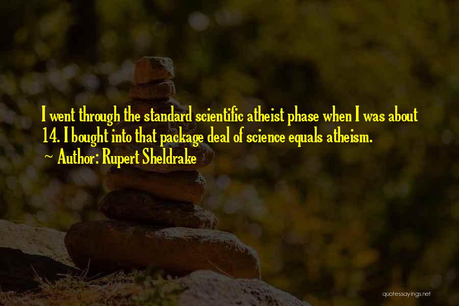 Rupert Sheldrake Quotes: I Went Through The Standard Scientific Atheist Phase When I Was About 14. I Bought Into That Package Deal Of