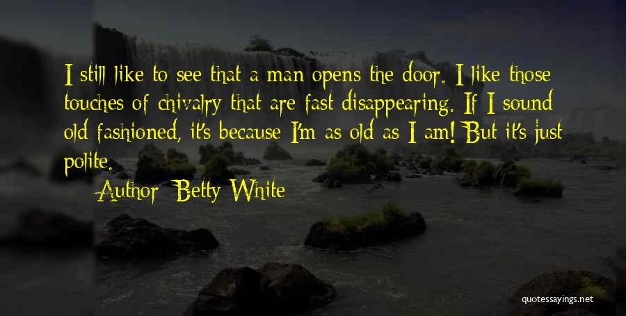 Betty White Quotes: I Still Like To See That A Man Opens The Door. I Like Those Touches Of Chivalry That Are Fast