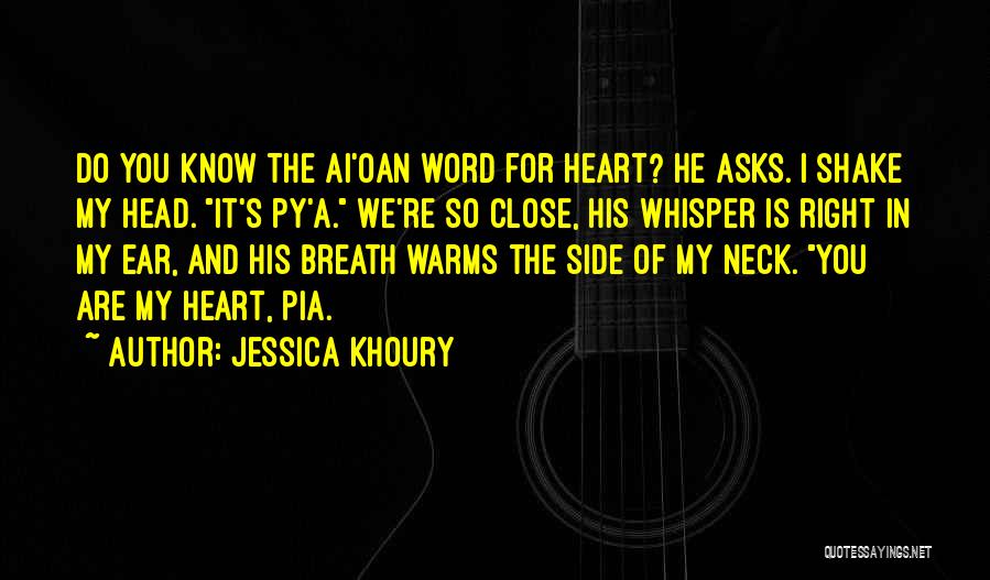 Jessica Khoury Quotes: Do You Know The Ai'oan Word For Heart? He Asks. I Shake My Head. It's Py'a. We're So Close, His