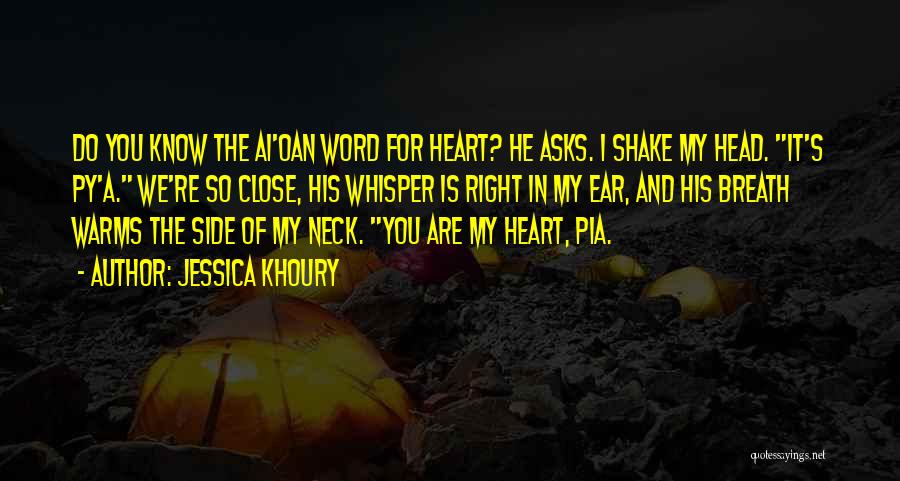 Jessica Khoury Quotes: Do You Know The Ai'oan Word For Heart? He Asks. I Shake My Head. It's Py'a. We're So Close, His