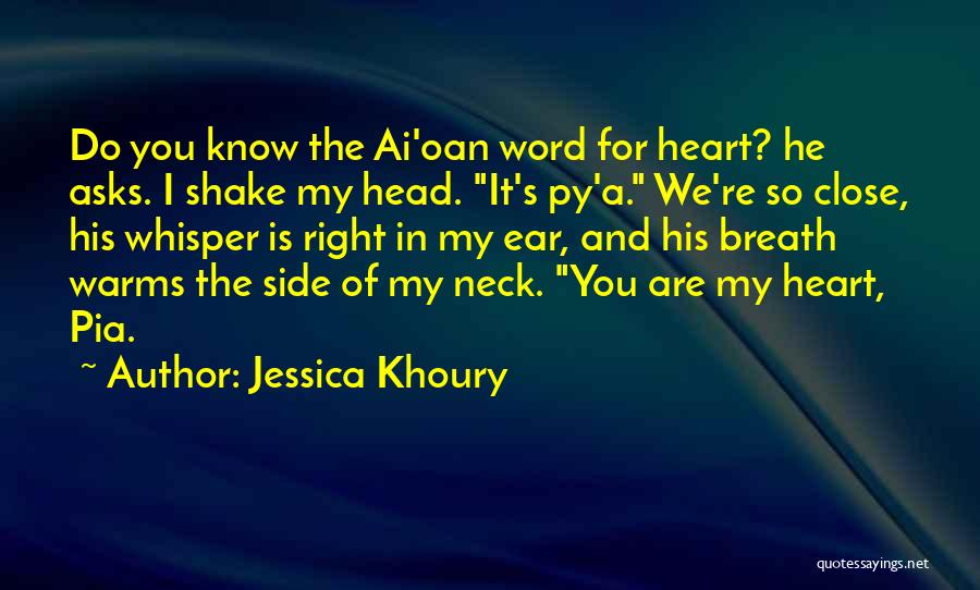 Jessica Khoury Quotes: Do You Know The Ai'oan Word For Heart? He Asks. I Shake My Head. It's Py'a. We're So Close, His