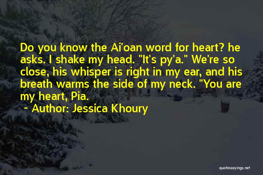 Jessica Khoury Quotes: Do You Know The Ai'oan Word For Heart? He Asks. I Shake My Head. It's Py'a. We're So Close, His
