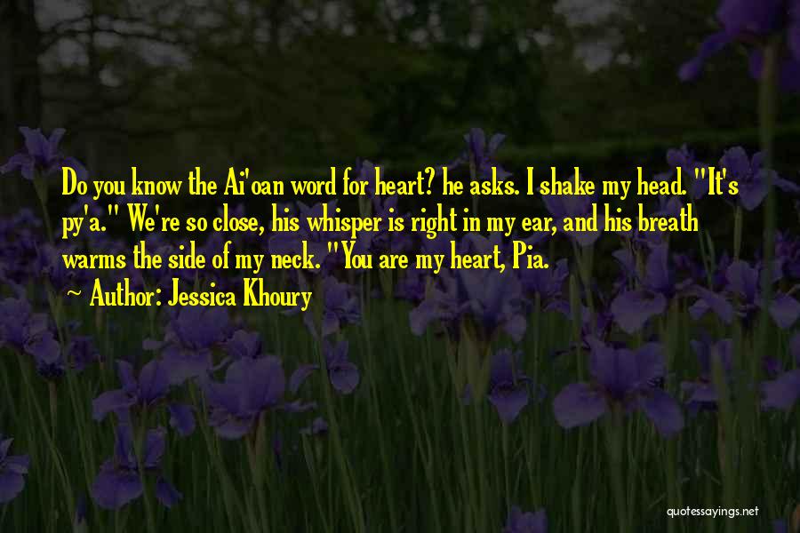 Jessica Khoury Quotes: Do You Know The Ai'oan Word For Heart? He Asks. I Shake My Head. It's Py'a. We're So Close, His