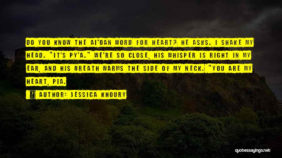 Jessica Khoury Quotes: Do You Know The Ai'oan Word For Heart? He Asks. I Shake My Head. It's Py'a. We're So Close, His