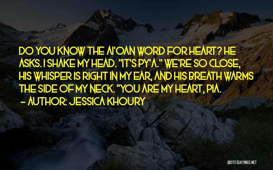 Jessica Khoury Quotes: Do You Know The Ai'oan Word For Heart? He Asks. I Shake My Head. It's Py'a. We're So Close, His