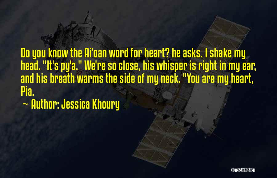 Jessica Khoury Quotes: Do You Know The Ai'oan Word For Heart? He Asks. I Shake My Head. It's Py'a. We're So Close, His
