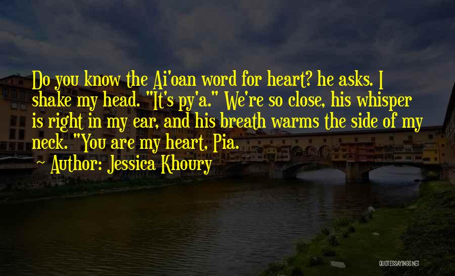 Jessica Khoury Quotes: Do You Know The Ai'oan Word For Heart? He Asks. I Shake My Head. It's Py'a. We're So Close, His