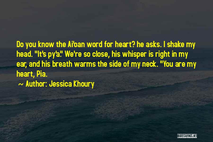 Jessica Khoury Quotes: Do You Know The Ai'oan Word For Heart? He Asks. I Shake My Head. It's Py'a. We're So Close, His