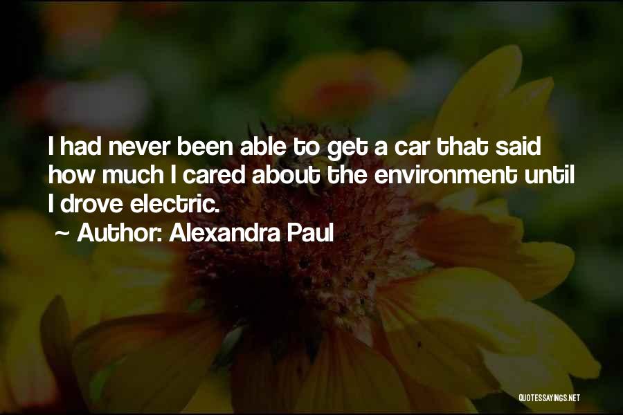 Alexandra Paul Quotes: I Had Never Been Able To Get A Car That Said How Much I Cared About The Environment Until I