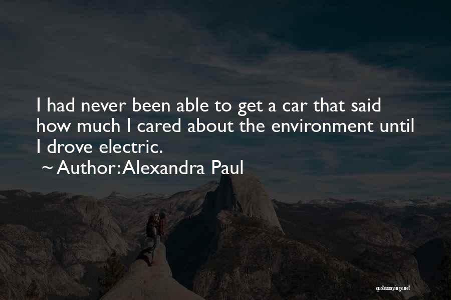 Alexandra Paul Quotes: I Had Never Been Able To Get A Car That Said How Much I Cared About The Environment Until I