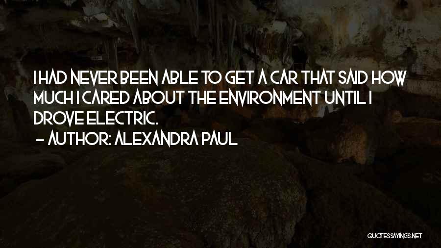 Alexandra Paul Quotes: I Had Never Been Able To Get A Car That Said How Much I Cared About The Environment Until I