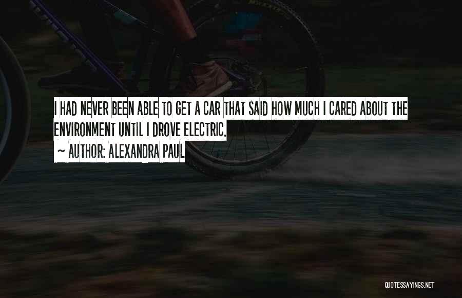 Alexandra Paul Quotes: I Had Never Been Able To Get A Car That Said How Much I Cared About The Environment Until I