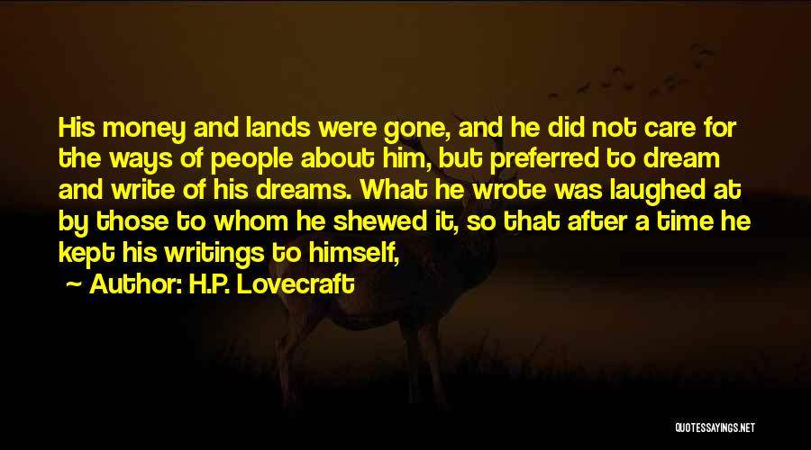 H.P. Lovecraft Quotes: His Money And Lands Were Gone, And He Did Not Care For The Ways Of People About Him, But Preferred