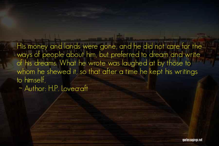 H.P. Lovecraft Quotes: His Money And Lands Were Gone, And He Did Not Care For The Ways Of People About Him, But Preferred