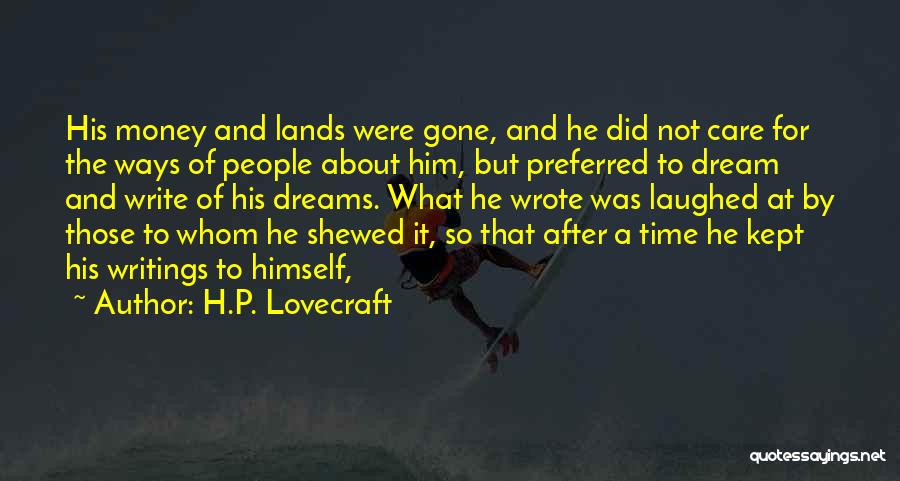H.P. Lovecraft Quotes: His Money And Lands Were Gone, And He Did Not Care For The Ways Of People About Him, But Preferred