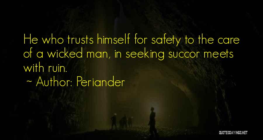 Periander Quotes: He Who Trusts Himself For Safety To The Care Of A Wicked Man, In Seeking Succor Meets With Ruin.